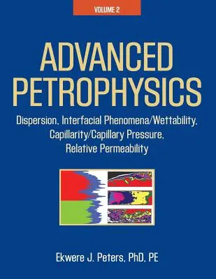 Pokročilá petrofyzika: Zväzok 2: Disperzia, medzifázové javy/zmáčavosť, kapilarita/kapilárny tlak, relatívna priepustnosť - Advanced Petrophysics: Volume 2: Dispersion, Interfacial Phenomena/Wettability, Capillarity/Capillary Pressure, Relative Permeability