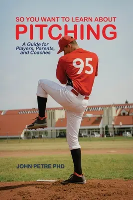 Takže sa chcete naučiť o nadhadzovaní: Príručka pre hráčov, rodičov a trénerov - So You Want to Learn About Pitching: A Guide for Players, Parents, and Coaches