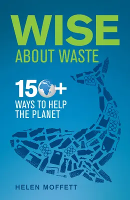 Múdro o odpade: 150+ spôsobov, ako pomôcť planéte - Wise about Waste: 150+ Ways to Help the Planet