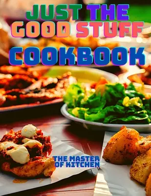Len to dobré - kuchárska kniha - Just the Good Stuff - A Cookbook
