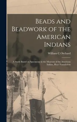 Korálky a korálkové výrobky amerických Indiánov: štúdia založená na vzorkách v Múzeu amerických Indiánov, Nadácia Heye - Beads and Beadwork of the American Indians: a Study Based on Specimens in the Museum of the American Indian, Heye Foundation