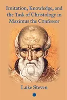 Imitácia, poznanie a úloha kristológie u Maxima Vyznávača - Imitation, Knowledge, and the Task of Christology in Maximus the Confessor