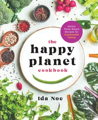 Kuchárska kniha Šťastná planéta: Recepty prevažne rastlinného pôvodu pre udržateľné stravovanie - The Happy Planet Cookbook: Mostly Plant-Based Recipes for Sustainable Eating