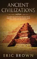 Staroveké civilizácie: Mayská civilizácia: Kompletný prehľad o dejinách Inkov, Byzantskej ríši, dejinách Mayov a mayskej mytológii - Ancient Civilizations: A Complete Overview On The Incas History, The Byzantine Empire, Maya History & Maya Mythology