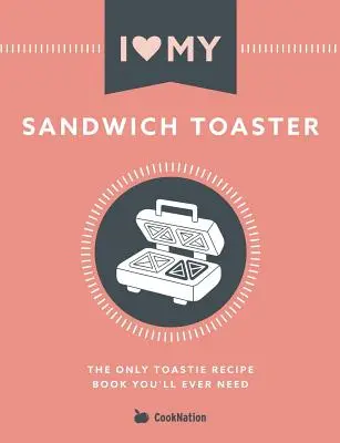 Milujem svoj sendvičovač: Jediná kniha receptov na toasty, ktorú budete potrebovať - I Love My Sandwich Toaster: The only toastie recipe book you'll ever need
