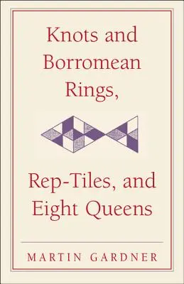 Uzly a borromejské kruhy, repliky a osem kráľovien: Nečakané zavesenie Martina Gardnera - Knots and Borromean Rings, Rep-Tiles, and Eight Queens: Martin Gardner's Unexpected Hanging