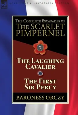 Kompletné úteky Šarlatového kupca: Vydanie: 7. zväzok - Smejúci sa kavalier a Prvý sir Percy - The Complete Escapades of The Scarlet Pimpernel: Volume 7-The Laughing Cavalier and The First Sir Percy