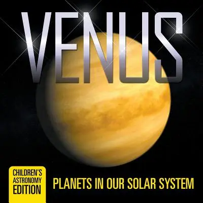 Venuša: Planéty v našej slnečnej sústave Edícia pre deti s astronomickou tematikou - Venus: Planets in Our Solar System Children's Astronomy Edition