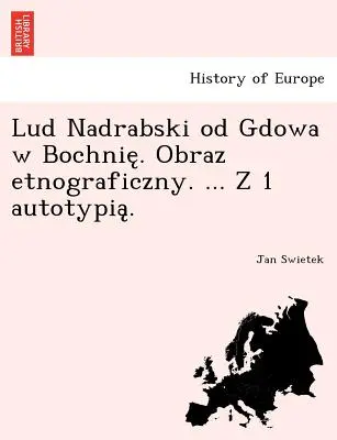 Lud Nadrabski od Gdowa w Bochnię. Obraz etnografie. ... Z 1 autotypią. - Lud Nadrabski od Gdowa w Bochnię. Obraz etnograficzny. ... Z 1 autotypią.