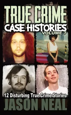 Skutočné kriminálne prípady - 7. diel: 12 znepokojujúcich skutočných kriminálnych príbehov - True Crime Case Histories - Volume 7: 12 Disturbing True Crime Stories