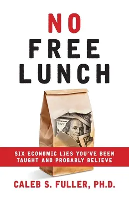 Žiadny obed zadarmo: Šesť ekonomických lží, ktoré vás učili a ktorým pravdepodobne veríte - No Free Lunch: Six Economic Lies You've Been Taught And Probably Believe
