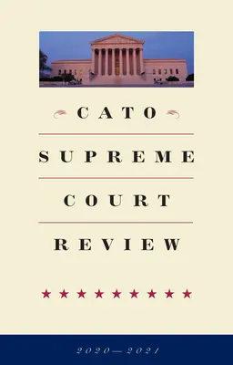 Prehľad najvyššieho súdu Cato: 2020-2021 - Cato Supreme Court Review: 2020-2021