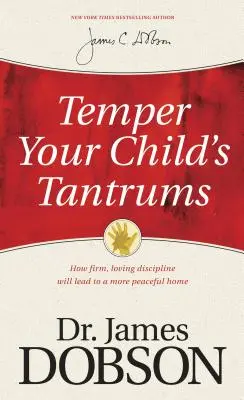 Skroťte záchvaty vzbury svojho dieťaťa: Ako pevná a láskyplná disciplína vedie k pokojnejšiemu domovu - Temper Your Child's Tantrums: How Firm, Loving Discipline Will Lead to a More Peaceful Home