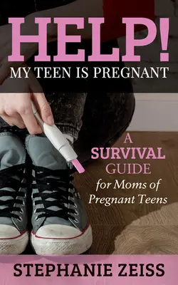 Pomoc! Moja tínedžerka je tehotná: Príručka na prežitie pre matky tehotných tínedžerov - Help! My Teen Is Pregnant: A Survival Guide for Moms of Pregnant Teens