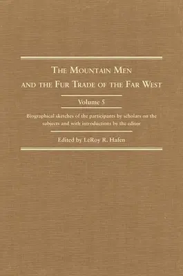 The Mountain Men and the Fur Trade of the Far West (Muži z hôr a obchod s kožušinami na Ďalekom západe): Životopisné náčrty účastníkov od odborníkov na danú problematiku a s úvodmi od autorov - The Mountain Men and the Fur Trade of the Far West: Biographical Sketches of the Participants by Scholars of the Subjects and with Introductions by th