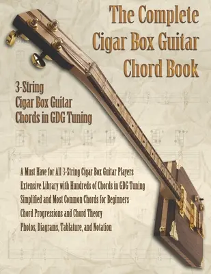 The Complete Cigar Box Guitar Chord Book: The Complete Cigar Box Guitar Chord Book: Akordy pre 3-strunovú gitaru Cigar Box v GDG ladení - The Complete Cigar Box Guitar Chord Book: 3-String Cigar Box Guitar Chords in GDG Tuning