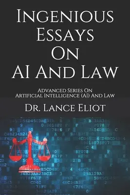 Dômyselné eseje o umelej inteligencii a práve: Pokročilá séria o umelej inteligencii a práve - Ingenious Essays On AI And Law: Advanced Series On Artificial Intelligence (AI) And Law