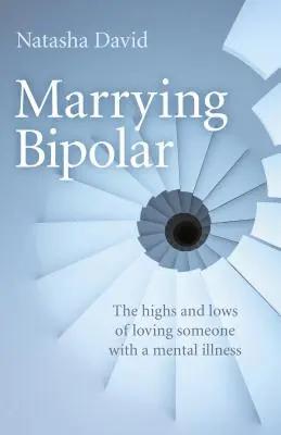 Manželstvo s bipolárnou poruchou: Bipolárna kniha: Vzostupy a pády lásky k človeku s duševnou chorobou - Marrying Bipolar: The Highs and Lows of Loving Someone with a Mental Illness