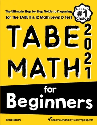 TABE Math for Beginners (Matematika pre začiatočníkov): Príručka pre začiatočníkov: krok za krokom na prípravu na test TABE 11 a 12 z matematiky úrovne D - TABE Math for Beginners: The Ultimate Step by Step Guide to Preparing for the TABE 11 & 12 Math Level D Test