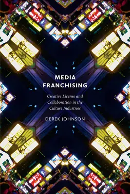 Mediálny franchising: Kreatívna licencia a spolupráca v kultúrnom priemysle - Media Franchising: Creative License and Collaboration in the Culture Industries