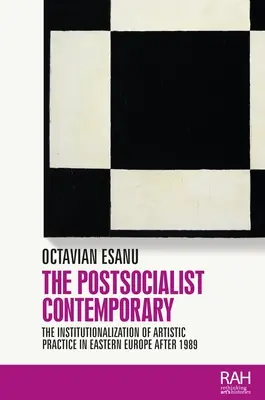 Postsocialistická súčasnosť: Inštitucionalizácia umeleckej praxe vo východnej Európe po roku 1989 - The Postsocialist Contemporary: The Institutionalization of Artistic Practice in Eastern Europe After 1989