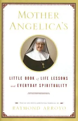 Malá kniha životných lekcií a každodennej spirituality Matky Angeliky - Mother Angelica's Little Book of Life Lessons and Everyday Spirituality