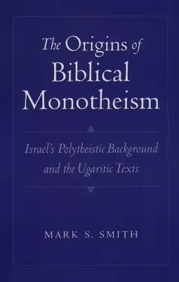 Pôvod biblického monoteizmu: Pôvod monoteizmu: polyteistické pozadie Izraela a ugaritské texty - The Origins of Biblical Monotheism: Israel's Polytheistic Background and the Ugaritic Texts
