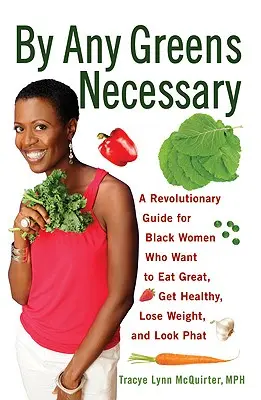 Podľa akejkoľvek zelenej potreby: Revolúcia pre černošské ženy, ktoré sa chcú skvele stravovať, byť zdravé, schudnúť a vyzerať Phat: A Revolutionary Guide for Black Women Who Want to Eat Great, Get Healthy, Lose Weight, and Look Phat - By Any Greens Necessary: A Revolutionary Guide for Black Women Who Want to Eat Great, Get Healthy, Lose Weight, and Look Phat