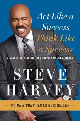 Správaj sa ako úspešný, mysli ako úspešný: Odhaľte svoj dar a cestu k životnému bohatstvu - Act Like a Success, Think Like a Success: Discovering Your Gift and the Way to Life's Riches
