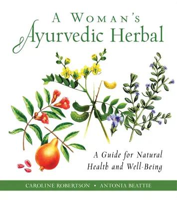 Ajurvédske bylinky pre ženy: Príručka pre prirodzené zdravie a pohodu - A Woman's Ayurvedic Herbal: A Guide for Natural Health and Well-Being