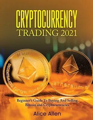 Obchodovanie s kryptomenami 2021: Obchodovanie s bitcoinom a kryptomenami 2021: Sprievodca začiatočníka nákupom a predajom bitcoinu a kryptomien - Cryptocurrency Trading 2021: Beginner's Guide To Buying And Selling Bitcoin and Cryptocurrencies