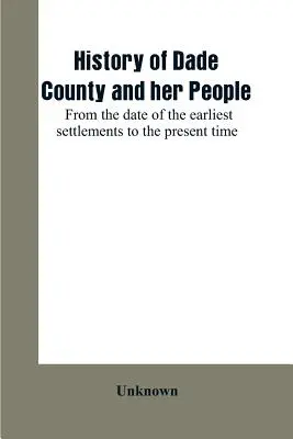 Dejiny okresu Dade a jeho obyvateľov: od prvých osád po súčasnosť - History of Dade County and her people: from the date of the earliest settlements to the present time