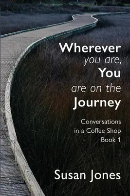 Kdekoľvek si, si na ceste: Kniha 1: Rozhovory v kaviarni - Wherever You Are, You Are On The Journey: Conversations in a Coffee Shop Book 1