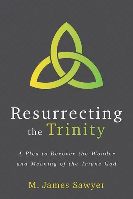 Vzkriesenie Trojice: Výzva k obnove zázraku a zmyslu trojjediného Boha - Resurrecting the Trinity: A Plea to Recover the Wonder and Meaning of the Triune God