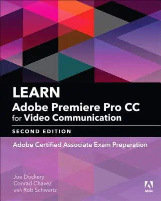Naučte sa Adobe Premiere Pro CC na videokomunikáciu: Príprava na skúšku Adobe Certified Associate - Learn Adobe Premiere Pro CC for Video Communication: Adobe Certified Associate Exam Preparation