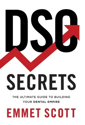 Tajomstvá DSO: Tajomstvá DSO: Ultimátny sprievodca budovaním vášho zubárskeho impéria - DSO Secrets: The Ultimate Guide to Building Your Dental Empire