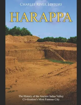 Harappa: História najslávnejšieho mesta starovekej civilizácie v údolí rieky Indus - Harappa: The History of the Ancient Indus Valley Civilization's Most Famous City