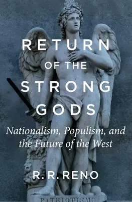 Návrat silných bohov: nacionalizmus, populizmus a budúcnosť Západu - Return of the Strong Gods: Nationalism, Populism, and the Future of the West