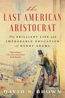 Posledný americký aristokrat: Brilantný život a nepravdepodobné vzdelanie Henryho Adamsa - The Last American Aristocrat: The Brilliant Life and Improbable Education of Henry Adams