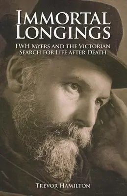 Nesmrteľné túžby: Myers a viktoriánske hľadanie života po smrti - Immortal Longings: F.W.H. Myers and the Victorian Search for Life After Death
