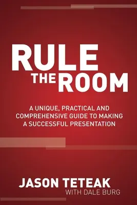 Vládnite v miestnosti: Jedinečný, praktický a komplexný sprievodca úspešnou prezentáciou - Rule the Room: A Unique, Practical and Comprehensive Guide to Making a Successful Presentation