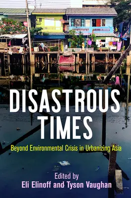 Katastrofálne časy: Za hranicami environmentálnej krízy v urbanizovanej Ázii - Disastrous Times: Beyond Environmental Crisis in Urbanizing Asia