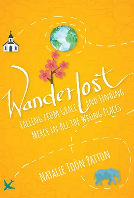 Wanderlost: Pád z milosti a hľadanie milosti na nesprávnych miestach - Wanderlost: Falling from Grace and Finding Mercy in All the Wrong Places
