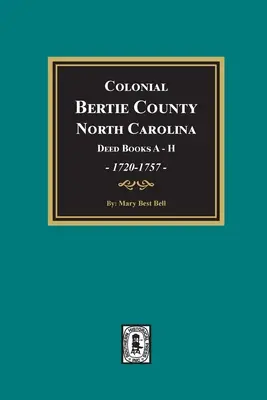 Koloniálny okres Bertie, Severná Karolína, knihy listín A-H, 1720-1757. - Colonial Bertie County, North Carolina, Deed Books A-H, 1720-1757.