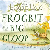 Príbehy z lesa Mossycup - Frogbit and the Big Gloop - Tales of Mossycup Wood - Frogbit and the Big Gloop
