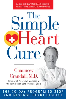 Jednoduchá liečba srdca: 90-dňový program na zastavenie a zvrátenie ochorenia srdca revidovaný a aktualizovaný - The Simple Heart Cure: The 90-Day Program to Stop and Reverse Heart Disease Revised and Updated