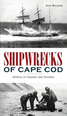 Vraky lodí na Cape Cod: Príbehy tragédie a triumfu - Shipwrecks of Cape Cod: Stories of Tragedy and Triumph