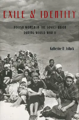 Exil a identita: Poľské ženy v Sovietskom zväze počas druhej svetovej vojny - Exile and Identity: Polish Women in the Soviet Union during World War II