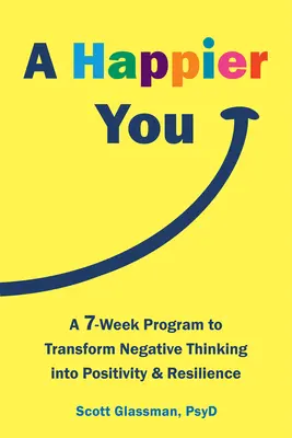 Šťastnejšie ty: Sedemtýždňový program na premenu negatívneho myslenia na pozitivitu a odolnosť - A Happier You: A Seven-Week Program to Transform Negative Thinking Into Positivity and Resilience