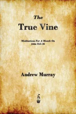 Pravý vinič: Jána 15,1-16: Meditácie na jeden mesiac - The True Vine: Meditations for a Month on John 15:1-16